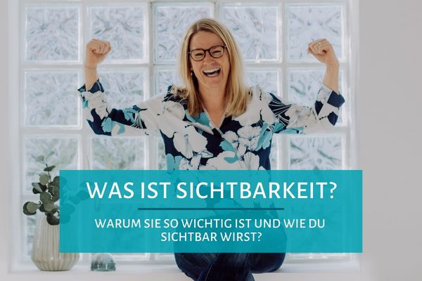 Was ist Sichtbarkeit, warum sie so wichtig ist und wie du sichtbar wirst?