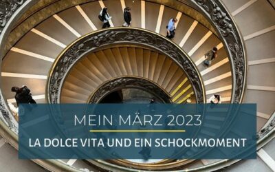 Mein März 2023 – La Dolce Vita und ein Schockmoment