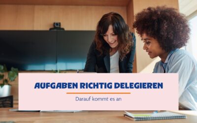 Aufgaben richtig delegieren – Darauf kommt es an
