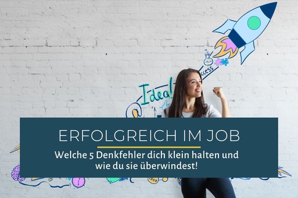 Erfolgreich im Job: Welche 5 Denkfehler dich klein halten – und wie du sie überwindest!