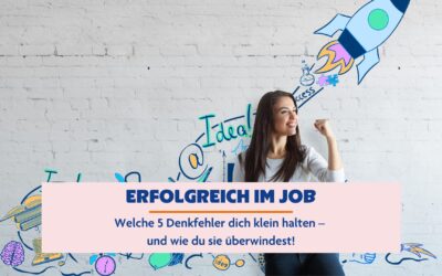 Erfolgreich im Job: Welche 5 Denkfehler dich klein halten – und wie du sie überwindest!