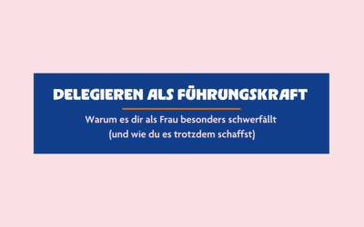 Delegieren als Führungskraft: Warum es dir als Frau besonders schwerfällt (und wie du es trotzdem schaffst)