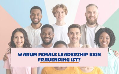 Warum Female Leadership mehr ist als ein „Frauending“