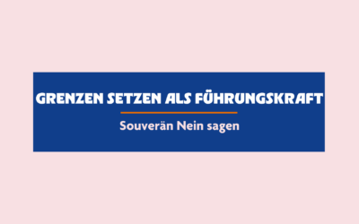 Grenzen setzen als Führungskraft – Souverän Nein sagen